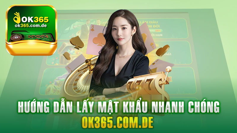 Hướng Dẫn Lấy Mật Khẩu Ok365 Nhanh Chóng Chỉ Trong 30 Giây.